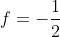 f=-frac{1}{2}
