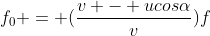 f_{0} = (frac{v - ucosalpha}{v})f