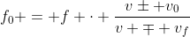 f_{0} = f cdot frac{vpm v_{0}}{v mp v_{f}}