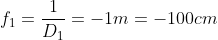 f_{1}=\frac{1}{D_{1}}=-1m=-100cm