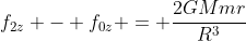 f_{2z} - f_{0z} = frac{2GMmr}{R^{3}}