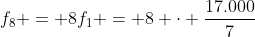 f_{8} = 8f_{1} = 8 cdot frac{17.000}{7}
