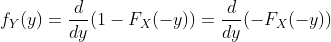 f_{Y}(y)=\frac{d}{dy}(1-F_{X}(-y))=\frac{d}{dy}(-F_{X}(-y))