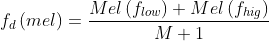 f_{d}\left ( mel \right ) = \frac{Mel\left ( f_{low} \right )+Mel\left ( f_{hig} \right )}{M+1}