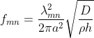 f_{mn} = \frac{\lambda_{mn}^2}{2\pi a^2}\sqrt{\frac{D}{\rho h}}