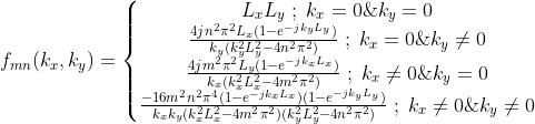 f_{mn}(k_x,k_y)=\left\{\begin{matrix} L_xL_y \; ; \; k_x=0\&k_y=0\\ \frac{4jn^2\pi^2L_x(1-e^{-jk_yL_y})}{k_y(k_y^2L_y^2-4n^2\pi^2)} \; ; \; k_x=0\&k_y\neq0\\ \frac{4jm^2\pi^2L_y(1-e^{-jk_xL_x})}{k_x(k_x^2L_x^2-4m^2\pi^2)} \; ; \; k_x\neq0\&k_y=0\\ \frac{-16m^2n^2\pi^4(1-e^{-jk_xL_x})(1-e^{-jk_yL_y})}{k_xk_y(k_x^2L_x^2-4m^2\pi^2)(k_y^2L_y^2-4n^2\pi^2)} \; ; \; k_x\neq0\&k_y\neq0\\ \end{matrix}\right.
