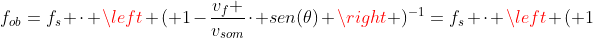 f_{ob}=f_s cdot left ( 1-frac{v_f }{v_{som}}cdot sen(	heta) 
ight )^{-1}=f_s cdot left ( 1+ frac{v_f }{v_{som}}cdot sen(	heta)
ight )