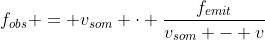 f_{obs} = v_{som} cdot frac{f_{emit}}{v_{som} - v}