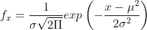 f_{x}= \frac{1}{\sigma \sqrt{2\Pi }}exp\left ( -\frac{x-\mu ^{2}}{2\sigma ^{2}} \right )