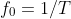 f_0=1/T