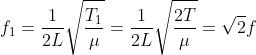 f_1=\frac{1}{2L}\sqrt{\frac{T_1}{\mu}}=\frac{1}{2L}\sqrt{\frac{2T}{\mu}}=\sqrt{2}f