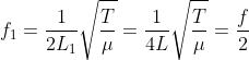 f_1=\frac{1}{2L_1}\sqrt{\frac{T}{\mu}}=\frac{1}{4L}\sqrt{\frac{T}{\mu}}=\frac{f}{2}