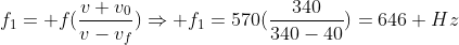 f_1= f(frac{v+v_0}{v-v_f})Rightarrow f_1=570(frac{340}{340-40})=646 Hz
