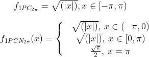 f_1_{PC_{2\pi}}=\sqrt{(|x|)}, x\in [-\pi,\pi) \\ \\ f_1_{PCN_{2\pi}}(x)=\left\{\begin{matrix} & \sqrt{(|x|)}, \: x \in (-\pi,0)\\ & \sqrt{(|x|)}, \: x\in [0,\pi)\\ & \frac{\sqrt{\pi}}{2}, \: x=\pi \end{matrix}\right.