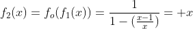 f_2(x)=f_o(f_1(x))=frac{1}{1-(frac{x-1}{x})}= x