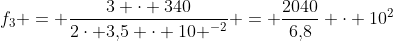 f_3 = frac{3 cdot 340}{2cdot 3,!5 cdot 10 ^{-2}} = frac{2040}{6,!8} cdot 10^2