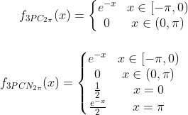 f_3_{PC_{2\pi}}(x)=\left\{\begin{matrix} e^{-x} & x\in [-\pi,0)\\ 0& x\in (0,\pi) \end{matrix}\right. \\ \\ \\ f_3_{PCN_{2\pi}}(x)=\left\{\begin{matrix} e^{-x} & x\in [-\pi,0) \\ 0& x\in (0,\pi)\\ \frac{1}{2}& x=0\\ \frac{e^{-x}}{2}& x=\pi \end{matrix}\right.