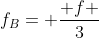 f_B= frac{ f }{3}