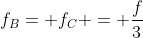 f_B= f_C = frac{f}{3}