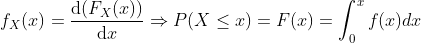 f_X(x) = \frac{\mathrm{d}(F_X(x)) }{\mathrm{d} x}\Rightarrow P(X\leq x) = F(x) = \int_{0}^{x}f(x)dx