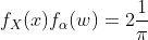 f_X(x)f_\alpha(w) = 2\frac{1}{\pi}