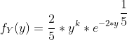 f_Y(y)=\dfrac{2}{5}*y^k*e^{-2*y^{\dfrac{1}{5}}}