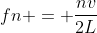 fn = frac{nv}{2L};