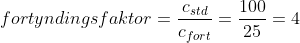 fortyndingsfaktor=\frac{c_{std}}{c_{fort}}=\frac{100}{25}=4