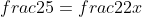 frac{2}{5}=frac{22}{x}