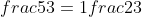 frac{5}{3}=1frac{2}{3}