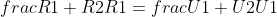 frac{R1+R2}{R1}=frac{U1+U2}{U1}