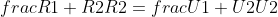 frac{R1+R2}{R2}=frac{U1+U2}{U2}