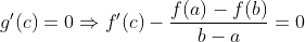 g'(c)=0\Rightarrow f'(c)-\frac{f(a)-f(b)}{b-a}=0