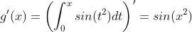 g'(x)=\left ( \int_{0}^xsin(t^2)dt \right )' = sin(x^2)