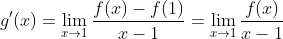 g'(x)=\lim_{x\to1}\frac{f(x)-f(1)}{x-1}=\lim_{x\to1}\frac{f(x)}{x-1}