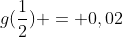 g(frac{1}{2}) = 0,02