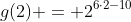 g(2) = 2^{6cdot2-10}