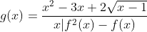 g(x) = \frac{x^{2}-3x+2 \sqrt{x-1}}{x|f^{2}(x)-f(x)}