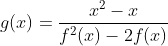 g(x) = \frac{x^{2}-x}{f^{2}(x) -2f(x)}