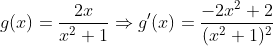 g(x)=\frac{2x}{x^2+1}\Rightarrow g'(x)=\frac{-2x^2+2}{(x^2+1)^2}