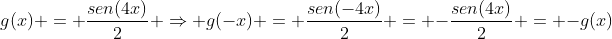 g(x) = frac{sen(4x)}{2} Rightarrow g(-x) = frac{sen(-4x)}{2} = -frac{sen(4x)}{2} = -g(x)