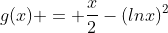 g(x) = frac{x}{2}-(lnx)^2