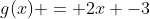 g(x) = 2x -3