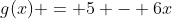 g(x) = 5 - 6x