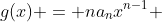 g(x) = na_nx^{n-1} + (n-1)a_{n-1}x^{n-2} +cdot cdot cdot + 2a_2x + a_1