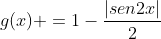 g(x) =1-frac{left|sen2xight|}{2}
