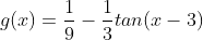 g(x)=frac{1}{9}-frac{1}{3}tan(x-3)