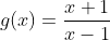 g(x)=frac{x+1}{x-1}