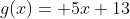 g(x)= 5x+13