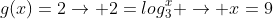 g(x)=2
ightarrow 2=log_3^x 
ightarrow x=9